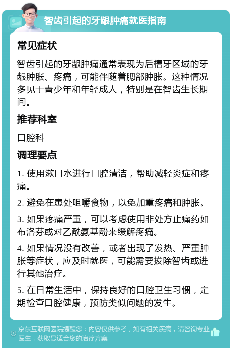 智齿引起的牙龈肿痛就医指南 常见症状 智齿引起的牙龈肿痛通常表现为后槽牙区域的牙龈肿胀、疼痛，可能伴随着腮部肿胀。这种情况多见于青少年和年轻成人，特别是在智齿生长期间。 推荐科室 口腔科 调理要点 1. 使用漱口水进行口腔清洁，帮助减轻炎症和疼痛。 2. 避免在患处咀嚼食物，以免加重疼痛和肿胀。 3. 如果疼痛严重，可以考虑使用非处方止痛药如布洛芬或对乙酰氨基酚来缓解疼痛。 4. 如果情况没有改善，或者出现了发热、严重肿胀等症状，应及时就医，可能需要拔除智齿或进行其他治疗。 5. 在日常生活中，保持良好的口腔卫生习惯，定期检查口腔健康，预防类似问题的发生。