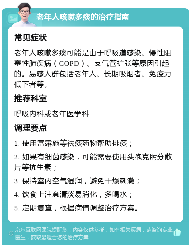 老年人咳嗽多痰的治疗指南 常见症状 老年人咳嗽多痰可能是由于呼吸道感染、慢性阻塞性肺疾病（COPD）、支气管扩张等原因引起的。易感人群包括老年人、长期吸烟者、免疫力低下者等。 推荐科室 呼吸内科或老年医学科 调理要点 1. 使用富露施等祛痰药物帮助排痰； 2. 如果有细菌感染，可能需要使用头孢克肟分散片等抗生素； 3. 保持室内空气湿润，避免干燥刺激； 4. 饮食上注意清淡易消化，多喝水； 5. 定期复查，根据病情调整治疗方案。