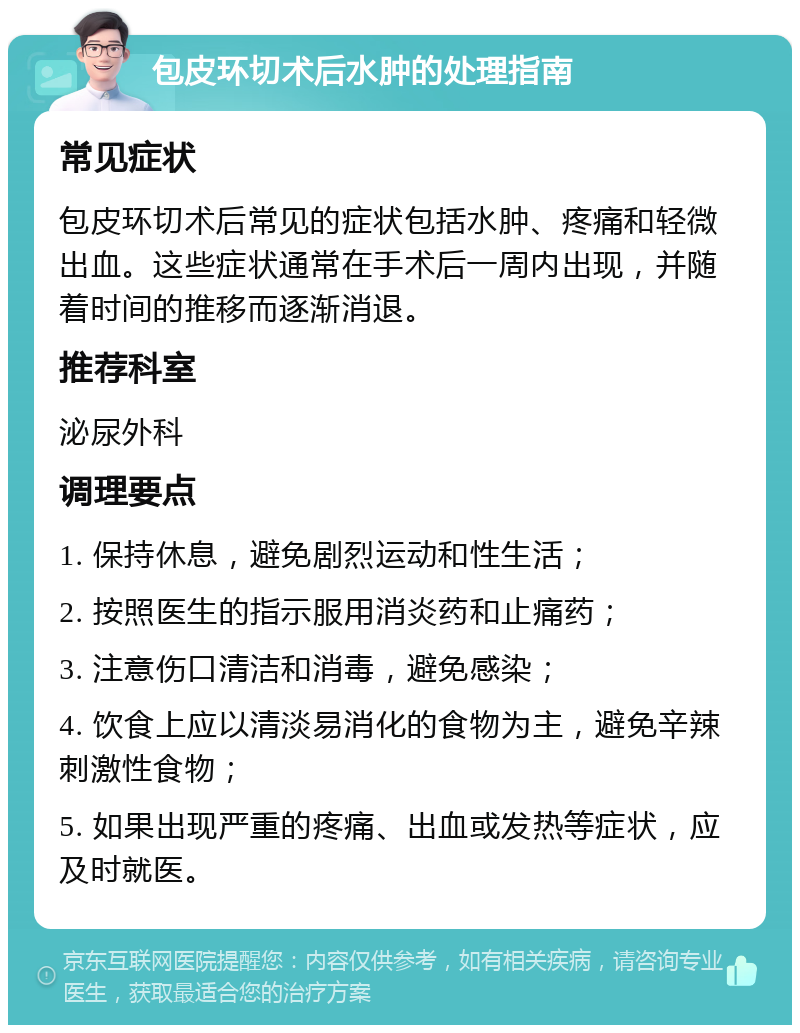 包皮环切术后水肿的处理指南 常见症状 包皮环切术后常见的症状包括水肿、疼痛和轻微出血。这些症状通常在手术后一周内出现，并随着时间的推移而逐渐消退。 推荐科室 泌尿外科 调理要点 1. 保持休息，避免剧烈运动和性生活； 2. 按照医生的指示服用消炎药和止痛药； 3. 注意伤口清洁和消毒，避免感染； 4. 饮食上应以清淡易消化的食物为主，避免辛辣刺激性食物； 5. 如果出现严重的疼痛、出血或发热等症状，应及时就医。