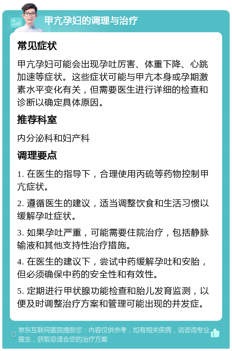 甲亢孕妇的调理与治疗 常见症状 甲亢孕妇可能会出现孕吐厉害、体重下降、心跳加速等症状。这些症状可能与甲亢本身或孕期激素水平变化有关，但需要医生进行详细的检查和诊断以确定具体原因。 推荐科室 内分泌科和妇产科 调理要点 1. 在医生的指导下，合理使用丙硫等药物控制甲亢症状。 2. 遵循医生的建议，适当调整饮食和生活习惯以缓解孕吐症状。 3. 如果孕吐严重，可能需要住院治疗，包括静脉输液和其他支持性治疗措施。 4. 在医生的建议下，尝试中药缓解孕吐和安胎，但必须确保中药的安全性和有效性。 5. 定期进行甲状腺功能检查和胎儿发育监测，以便及时调整治疗方案和管理可能出现的并发症。