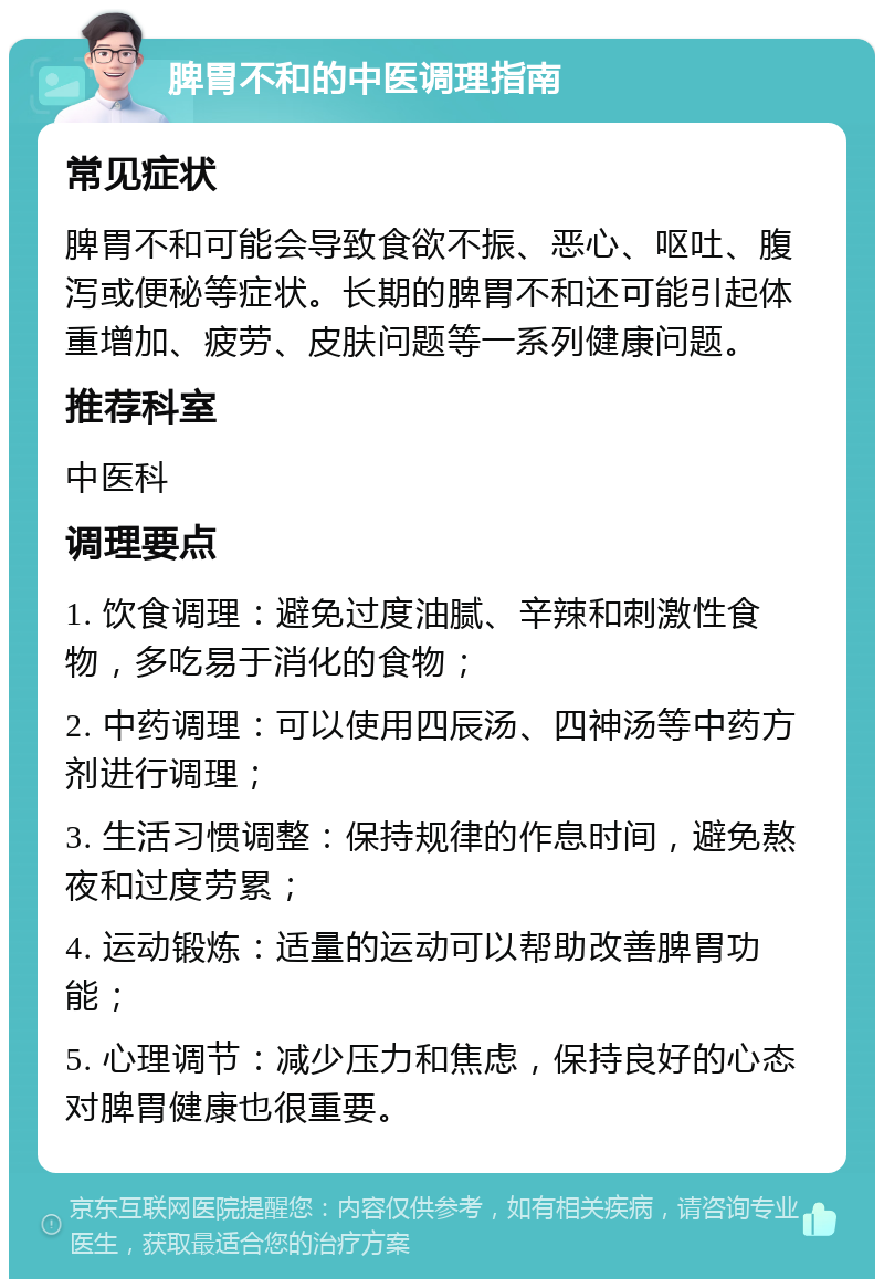 脾胃不和的中医调理指南 常见症状 脾胃不和可能会导致食欲不振、恶心、呕吐、腹泻或便秘等症状。长期的脾胃不和还可能引起体重增加、疲劳、皮肤问题等一系列健康问题。 推荐科室 中医科 调理要点 1. 饮食调理：避免过度油腻、辛辣和刺激性食物，多吃易于消化的食物； 2. 中药调理：可以使用四辰汤、四神汤等中药方剂进行调理； 3. 生活习惯调整：保持规律的作息时间，避免熬夜和过度劳累； 4. 运动锻炼：适量的运动可以帮助改善脾胃功能； 5. 心理调节：减少压力和焦虑，保持良好的心态对脾胃健康也很重要。