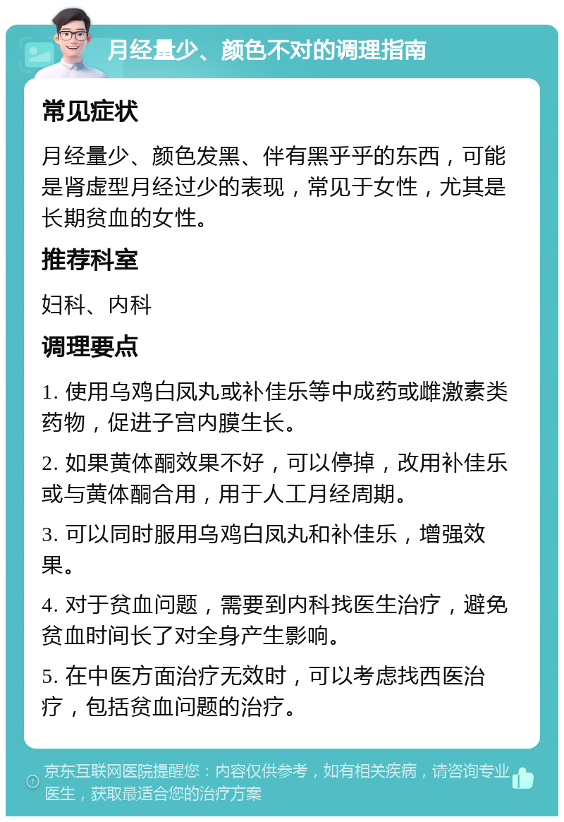 月经量少、颜色不对的调理指南 常见症状 月经量少、颜色发黑、伴有黑乎乎的东西，可能是肾虚型月经过少的表现，常见于女性，尤其是长期贫血的女性。 推荐科室 妇科、内科 调理要点 1. 使用乌鸡白凤丸或补佳乐等中成药或雌激素类药物，促进子宫内膜生长。 2. 如果黄体酮效果不好，可以停掉，改用补佳乐或与黄体酮合用，用于人工月经周期。 3. 可以同时服用乌鸡白凤丸和补佳乐，增强效果。 4. 对于贫血问题，需要到内科找医生治疗，避免贫血时间长了对全身产生影响。 5. 在中医方面治疗无效时，可以考虑找西医治疗，包括贫血问题的治疗。