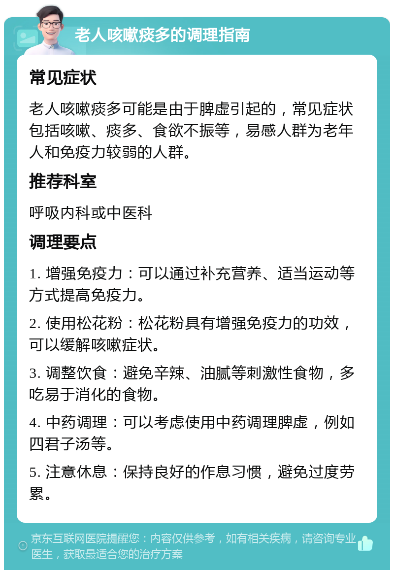 老人咳嗽痰多的调理指南 常见症状 老人咳嗽痰多可能是由于脾虚引起的，常见症状包括咳嗽、痰多、食欲不振等，易感人群为老年人和免疫力较弱的人群。 推荐科室 呼吸内科或中医科 调理要点 1. 增强免疫力：可以通过补充营养、适当运动等方式提高免疫力。 2. 使用松花粉：松花粉具有增强免疫力的功效，可以缓解咳嗽症状。 3. 调整饮食：避免辛辣、油腻等刺激性食物，多吃易于消化的食物。 4. 中药调理：可以考虑使用中药调理脾虚，例如四君子汤等。 5. 注意休息：保持良好的作息习惯，避免过度劳累。