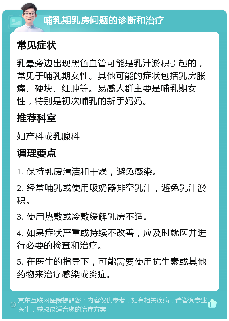 哺乳期乳房问题的诊断和治疗 常见症状 乳晕旁边出现黑色血管可能是乳汁淤积引起的，常见于哺乳期女性。其他可能的症状包括乳房胀痛、硬块、红肿等。易感人群主要是哺乳期女性，特别是初次哺乳的新手妈妈。 推荐科室 妇产科或乳腺科 调理要点 1. 保持乳房清洁和干燥，避免感染。 2. 经常哺乳或使用吸奶器排空乳汁，避免乳汁淤积。 3. 使用热敷或冷敷缓解乳房不适。 4. 如果症状严重或持续不改善，应及时就医并进行必要的检查和治疗。 5. 在医生的指导下，可能需要使用抗生素或其他药物来治疗感染或炎症。