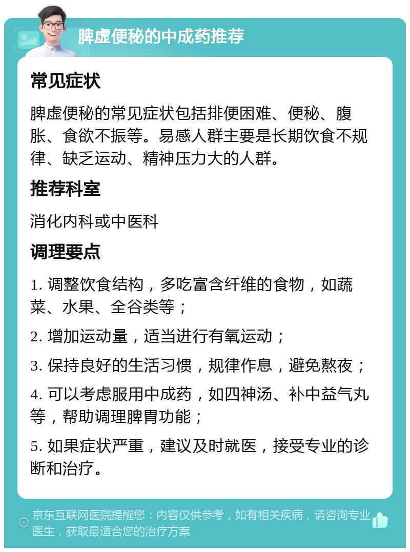 脾虚便秘的中成药推荐 常见症状 脾虚便秘的常见症状包括排便困难、便秘、腹胀、食欲不振等。易感人群主要是长期饮食不规律、缺乏运动、精神压力大的人群。 推荐科室 消化内科或中医科 调理要点 1. 调整饮食结构，多吃富含纤维的食物，如蔬菜、水果、全谷类等； 2. 增加运动量，适当进行有氧运动； 3. 保持良好的生活习惯，规律作息，避免熬夜； 4. 可以考虑服用中成药，如四神汤、补中益气丸等，帮助调理脾胃功能； 5. 如果症状严重，建议及时就医，接受专业的诊断和治疗。