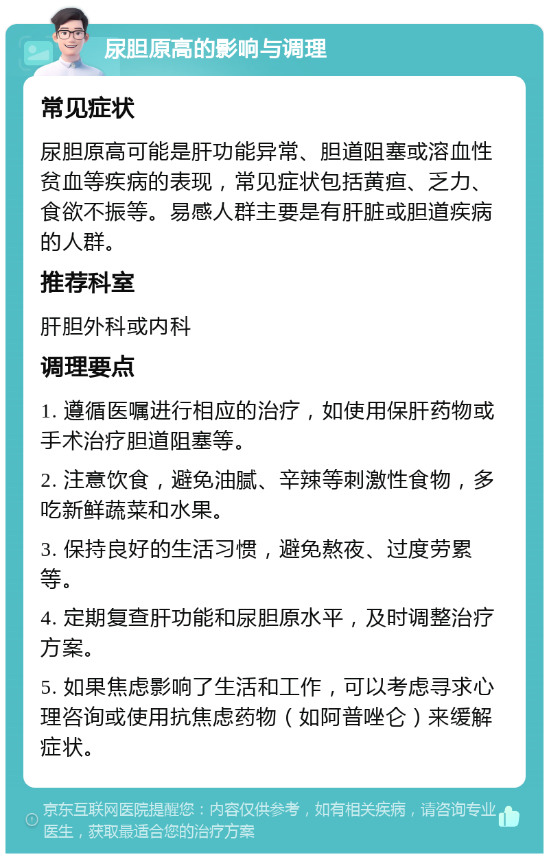 尿胆原高的影响与调理 常见症状 尿胆原高可能是肝功能异常、胆道阻塞或溶血性贫血等疾病的表现，常见症状包括黄疸、乏力、食欲不振等。易感人群主要是有肝脏或胆道疾病的人群。 推荐科室 肝胆外科或内科 调理要点 1. 遵循医嘱进行相应的治疗，如使用保肝药物或手术治疗胆道阻塞等。 2. 注意饮食，避免油腻、辛辣等刺激性食物，多吃新鲜蔬菜和水果。 3. 保持良好的生活习惯，避免熬夜、过度劳累等。 4. 定期复查肝功能和尿胆原水平，及时调整治疗方案。 5. 如果焦虑影响了生活和工作，可以考虑寻求心理咨询或使用抗焦虑药物（如阿普唑仑）来缓解症状。