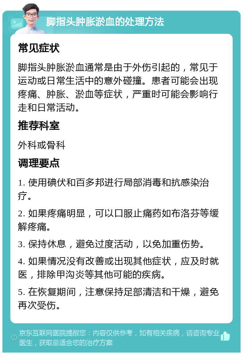 脚指头肿胀淤血的处理方法 常见症状 脚指头肿胀淤血通常是由于外伤引起的，常见于运动或日常生活中的意外碰撞。患者可能会出现疼痛、肿胀、淤血等症状，严重时可能会影响行走和日常活动。 推荐科室 外科或骨科 调理要点 1. 使用碘伏和百多邦进行局部消毒和抗感染治疗。 2. 如果疼痛明显，可以口服止痛药如布洛芬等缓解疼痛。 3. 保持休息，避免过度活动，以免加重伤势。 4. 如果情况没有改善或出现其他症状，应及时就医，排除甲沟炎等其他可能的疾病。 5. 在恢复期间，注意保持足部清洁和干燥，避免再次受伤。