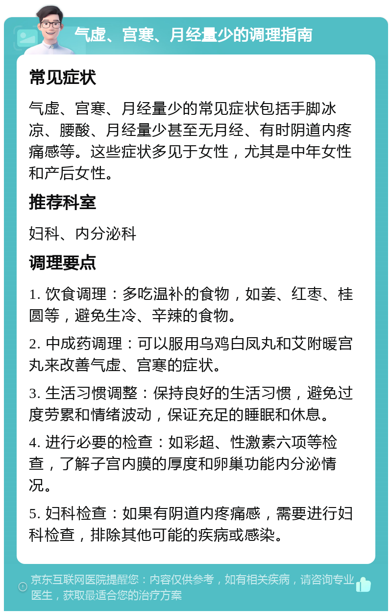 气虚、宫寒、月经量少的调理指南 常见症状 气虚、宫寒、月经量少的常见症状包括手脚冰凉、腰酸、月经量少甚至无月经、有时阴道内疼痛感等。这些症状多见于女性，尤其是中年女性和产后女性。 推荐科室 妇科、内分泌科 调理要点 1. 饮食调理：多吃温补的食物，如姜、红枣、桂圆等，避免生冷、辛辣的食物。 2. 中成药调理：可以服用乌鸡白凤丸和艾附暖宫丸来改善气虚、宫寒的症状。 3. 生活习惯调整：保持良好的生活习惯，避免过度劳累和情绪波动，保证充足的睡眠和休息。 4. 进行必要的检查：如彩超、性激素六项等检查，了解子宫内膜的厚度和卵巢功能内分泌情况。 5. 妇科检查：如果有阴道内疼痛感，需要进行妇科检查，排除其他可能的疾病或感染。