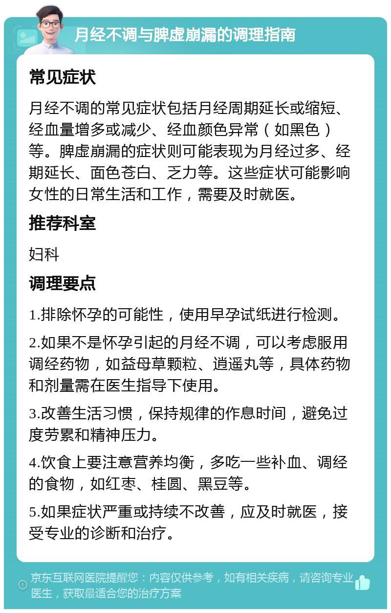 月经不调与脾虚崩漏的调理指南 常见症状 月经不调的常见症状包括月经周期延长或缩短、经血量增多或减少、经血颜色异常（如黑色）等。脾虚崩漏的症状则可能表现为月经过多、经期延长、面色苍白、乏力等。这些症状可能影响女性的日常生活和工作，需要及时就医。 推荐科室 妇科 调理要点 1.排除怀孕的可能性，使用早孕试纸进行检测。 2.如果不是怀孕引起的月经不调，可以考虑服用调经药物，如益母草颗粒、逍遥丸等，具体药物和剂量需在医生指导下使用。 3.改善生活习惯，保持规律的作息时间，避免过度劳累和精神压力。 4.饮食上要注意营养均衡，多吃一些补血、调经的食物，如红枣、桂圆、黑豆等。 5.如果症状严重或持续不改善，应及时就医，接受专业的诊断和治疗。