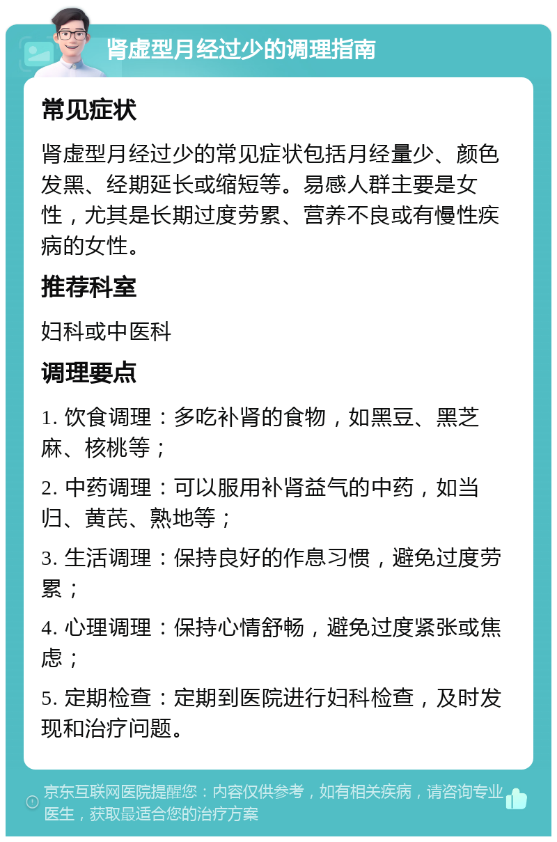 肾虚型月经过少的调理指南 常见症状 肾虚型月经过少的常见症状包括月经量少、颜色发黑、经期延长或缩短等。易感人群主要是女性，尤其是长期过度劳累、营养不良或有慢性疾病的女性。 推荐科室 妇科或中医科 调理要点 1. 饮食调理：多吃补肾的食物，如黑豆、黑芝麻、核桃等； 2. 中药调理：可以服用补肾益气的中药，如当归、黄芪、熟地等； 3. 生活调理：保持良好的作息习惯，避免过度劳累； 4. 心理调理：保持心情舒畅，避免过度紧张或焦虑； 5. 定期检查：定期到医院进行妇科检查，及时发现和治疗问题。