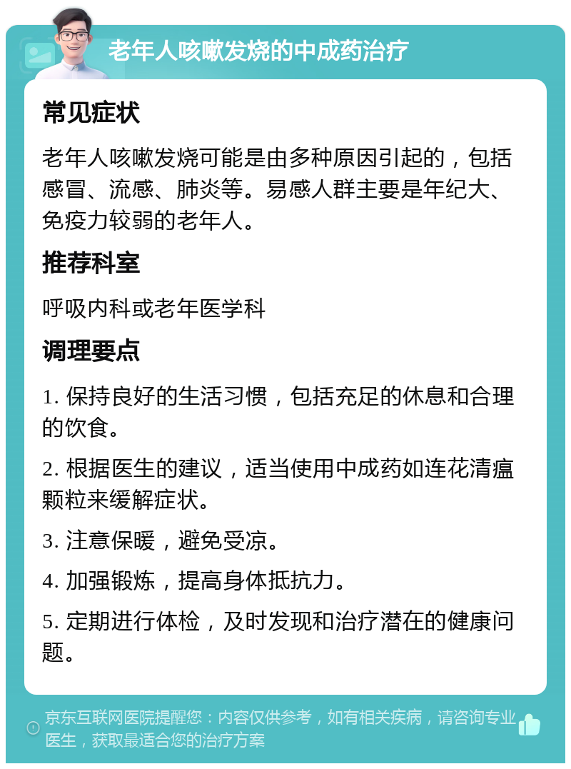 老年人咳嗽发烧的中成药治疗 常见症状 老年人咳嗽发烧可能是由多种原因引起的，包括感冒、流感、肺炎等。易感人群主要是年纪大、免疫力较弱的老年人。 推荐科室 呼吸内科或老年医学科 调理要点 1. 保持良好的生活习惯，包括充足的休息和合理的饮食。 2. 根据医生的建议，适当使用中成药如连花清瘟颗粒来缓解症状。 3. 注意保暖，避免受凉。 4. 加强锻炼，提高身体抵抗力。 5. 定期进行体检，及时发现和治疗潜在的健康问题。