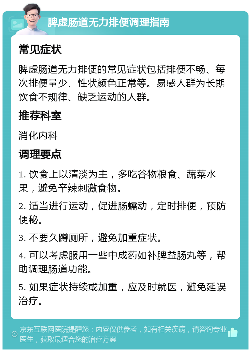 脾虚肠道无力排便调理指南 常见症状 脾虚肠道无力排便的常见症状包括排便不畅、每次排便量少、性状颜色正常等。易感人群为长期饮食不规律、缺乏运动的人群。 推荐科室 消化内科 调理要点 1. 饮食上以清淡为主，多吃谷物粮食、蔬菜水果，避免辛辣刺激食物。 2. 适当进行运动，促进肠蠕动，定时排便，预防便秘。 3. 不要久蹲厕所，避免加重症状。 4. 可以考虑服用一些中成药如补脾益肠丸等，帮助调理肠道功能。 5. 如果症状持续或加重，应及时就医，避免延误治疗。