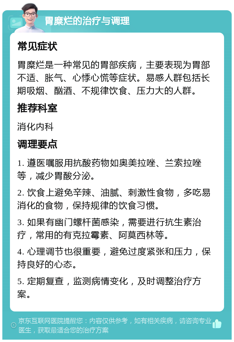 胃糜烂的治疗与调理 常见症状 胃糜烂是一种常见的胃部疾病，主要表现为胃部不适、胀气、心悸心慌等症状。易感人群包括长期吸烟、酗酒、不规律饮食、压力大的人群。 推荐科室 消化内科 调理要点 1. 遵医嘱服用抗酸药物如奥美拉唑、兰索拉唑等，减少胃酸分泌。 2. 饮食上避免辛辣、油腻、刺激性食物，多吃易消化的食物，保持规律的饮食习惯。 3. 如果有幽门螺杆菌感染，需要进行抗生素治疗，常用的有克拉霉素、阿莫西林等。 4. 心理调节也很重要，避免过度紧张和压力，保持良好的心态。 5. 定期复查，监测病情变化，及时调整治疗方案。