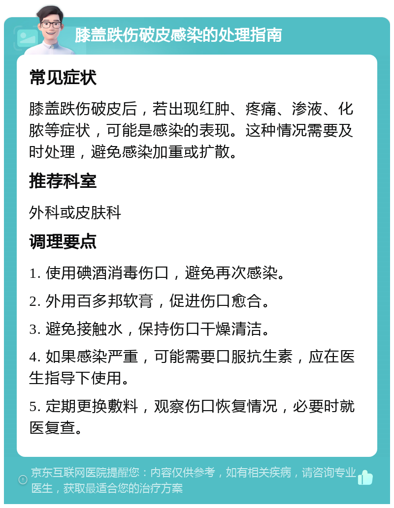 膝盖跌伤破皮感染的处理指南 常见症状 膝盖跌伤破皮后，若出现红肿、疼痛、渗液、化脓等症状，可能是感染的表现。这种情况需要及时处理，避免感染加重或扩散。 推荐科室 外科或皮肤科 调理要点 1. 使用碘酒消毒伤口，避免再次感染。 2. 外用百多邦软膏，促进伤口愈合。 3. 避免接触水，保持伤口干燥清洁。 4. 如果感染严重，可能需要口服抗生素，应在医生指导下使用。 5. 定期更换敷料，观察伤口恢复情况，必要时就医复查。