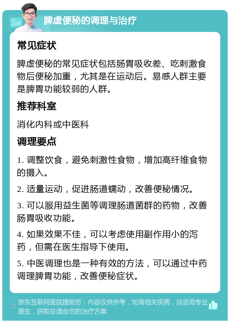 脾虚便秘的调理与治疗 常见症状 脾虚便秘的常见症状包括肠胃吸收差、吃刺激食物后便秘加重，尤其是在运动后。易感人群主要是脾胃功能较弱的人群。 推荐科室 消化内科或中医科 调理要点 1. 调整饮食，避免刺激性食物，增加高纤维食物的摄入。 2. 适量运动，促进肠道蠕动，改善便秘情况。 3. 可以服用益生菌等调理肠道菌群的药物，改善肠胃吸收功能。 4. 如果效果不佳，可以考虑使用副作用小的泻药，但需在医生指导下使用。 5. 中医调理也是一种有效的方法，可以通过中药调理脾胃功能，改善便秘症状。