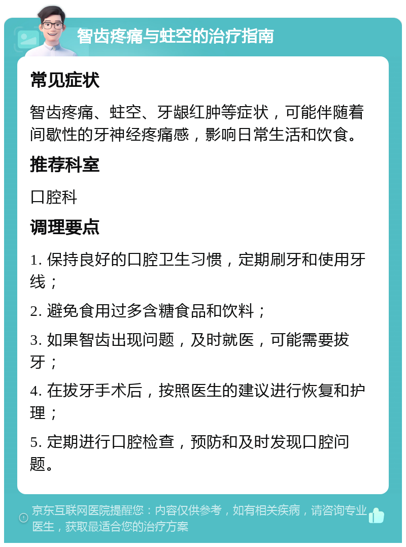 智齿疼痛与蛀空的治疗指南 常见症状 智齿疼痛、蛀空、牙龈红肿等症状，可能伴随着间歇性的牙神经疼痛感，影响日常生活和饮食。 推荐科室 口腔科 调理要点 1. 保持良好的口腔卫生习惯，定期刷牙和使用牙线； 2. 避免食用过多含糖食品和饮料； 3. 如果智齿出现问题，及时就医，可能需要拔牙； 4. 在拔牙手术后，按照医生的建议进行恢复和护理； 5. 定期进行口腔检查，预防和及时发现口腔问题。