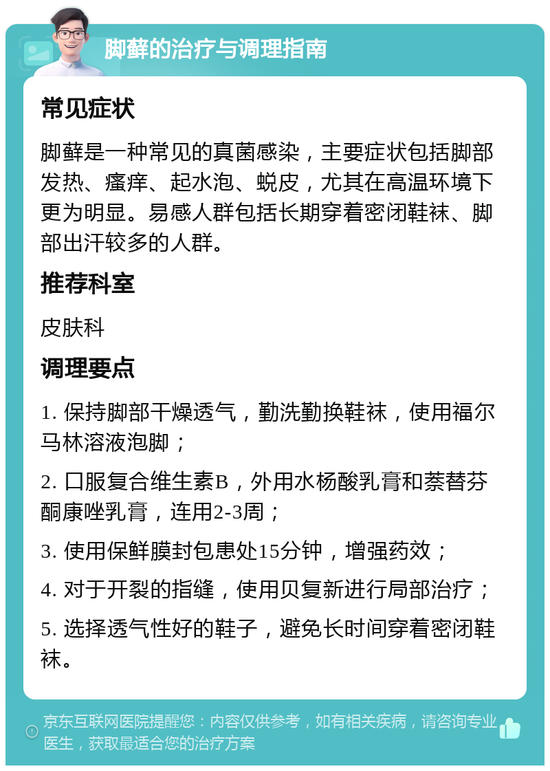 脚藓的治疗与调理指南 常见症状 脚藓是一种常见的真菌感染，主要症状包括脚部发热、瘙痒、起水泡、蜕皮，尤其在高温环境下更为明显。易感人群包括长期穿着密闭鞋袜、脚部出汗较多的人群。 推荐科室 皮肤科 调理要点 1. 保持脚部干燥透气，勤洗勤换鞋袜，使用福尔马林溶液泡脚； 2. 口服复合维生素B，外用水杨酸乳膏和萘替芬酮康唑乳膏，连用2-3周； 3. 使用保鲜膜封包患处15分钟，增强药效； 4. 对于开裂的指缝，使用贝复新进行局部治疗； 5. 选择透气性好的鞋子，避免长时间穿着密闭鞋袜。