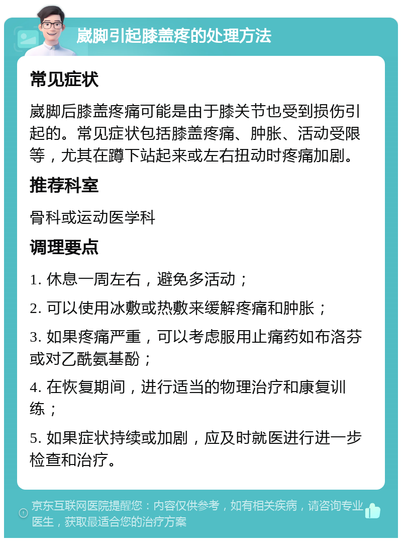 崴脚引起膝盖疼的处理方法 常见症状 崴脚后膝盖疼痛可能是由于膝关节也受到损伤引起的。常见症状包括膝盖疼痛、肿胀、活动受限等，尤其在蹲下站起来或左右扭动时疼痛加剧。 推荐科室 骨科或运动医学科 调理要点 1. 休息一周左右，避免多活动； 2. 可以使用冰敷或热敷来缓解疼痛和肿胀； 3. 如果疼痛严重，可以考虑服用止痛药如布洛芬或对乙酰氨基酚； 4. 在恢复期间，进行适当的物理治疗和康复训练； 5. 如果症状持续或加剧，应及时就医进行进一步检查和治疗。