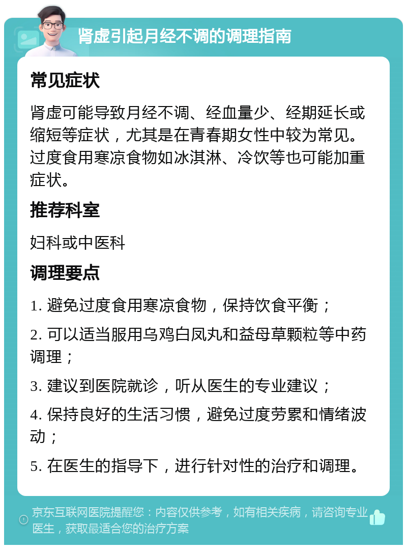 肾虚引起月经不调的调理指南 常见症状 肾虚可能导致月经不调、经血量少、经期延长或缩短等症状，尤其是在青春期女性中较为常见。过度食用寒凉食物如冰淇淋、冷饮等也可能加重症状。 推荐科室 妇科或中医科 调理要点 1. 避免过度食用寒凉食物，保持饮食平衡； 2. 可以适当服用乌鸡白凤丸和益母草颗粒等中药调理； 3. 建议到医院就诊，听从医生的专业建议； 4. 保持良好的生活习惯，避免过度劳累和情绪波动； 5. 在医生的指导下，进行针对性的治疗和调理。