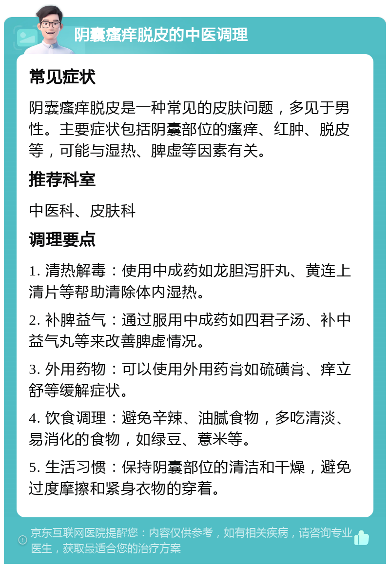 阴囊瘙痒脱皮的中医调理 常见症状 阴囊瘙痒脱皮是一种常见的皮肤问题，多见于男性。主要症状包括阴囊部位的瘙痒、红肿、脱皮等，可能与湿热、脾虚等因素有关。 推荐科室 中医科、皮肤科 调理要点 1. 清热解毒：使用中成药如龙胆泻肝丸、黄连上清片等帮助清除体内湿热。 2. 补脾益气：通过服用中成药如四君子汤、补中益气丸等来改善脾虚情况。 3. 外用药物：可以使用外用药膏如硫磺膏、痒立舒等缓解症状。 4. 饮食调理：避免辛辣、油腻食物，多吃清淡、易消化的食物，如绿豆、薏米等。 5. 生活习惯：保持阴囊部位的清洁和干燥，避免过度摩擦和紧身衣物的穿着。