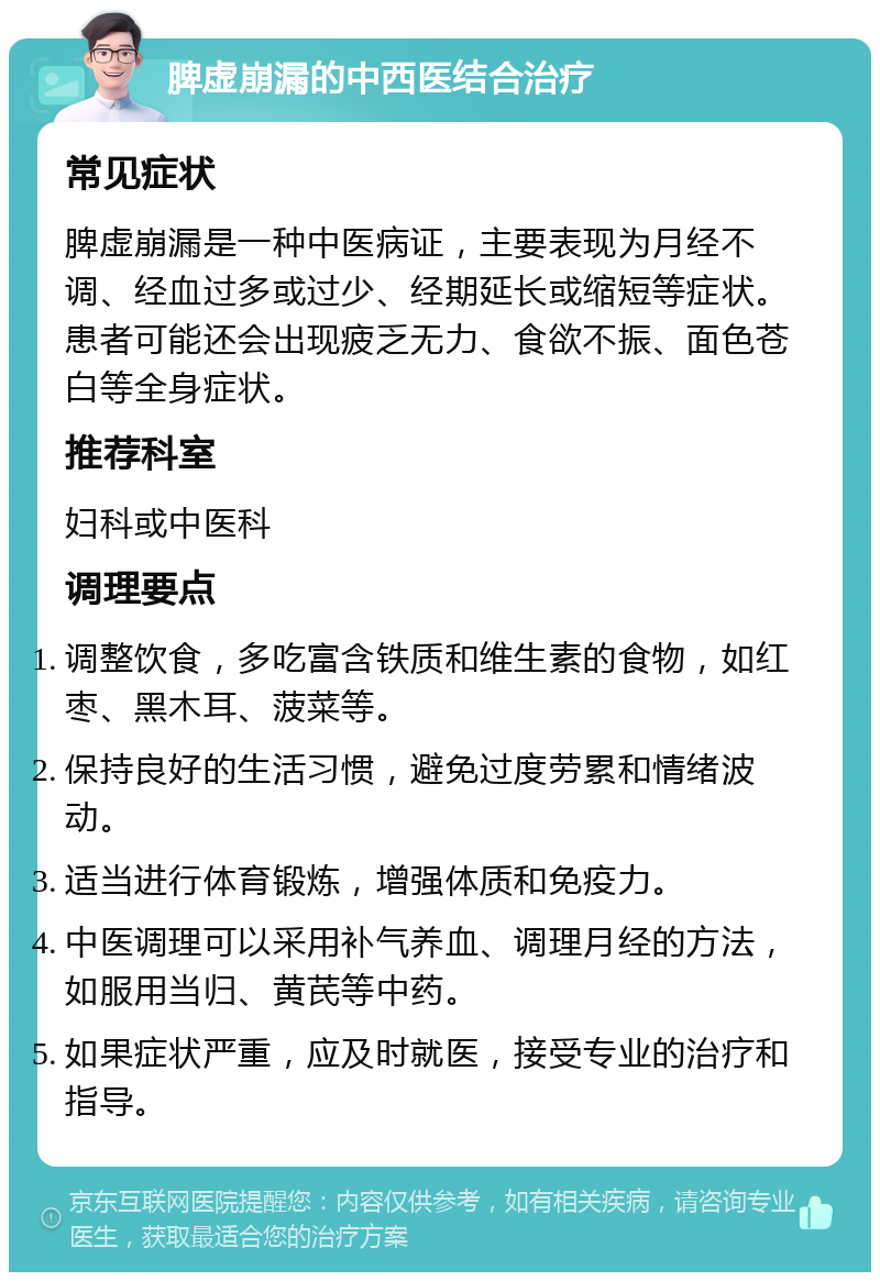 脾虚崩漏的中西医结合治疗 常见症状 脾虚崩漏是一种中医病证，主要表现为月经不调、经血过多或过少、经期延长或缩短等症状。患者可能还会出现疲乏无力、食欲不振、面色苍白等全身症状。 推荐科室 妇科或中医科 调理要点 调整饮食，多吃富含铁质和维生素的食物，如红枣、黑木耳、菠菜等。 保持良好的生活习惯，避免过度劳累和情绪波动。 适当进行体育锻炼，增强体质和免疫力。 中医调理可以采用补气养血、调理月经的方法，如服用当归、黄芪等中药。 如果症状严重，应及时就医，接受专业的治疗和指导。