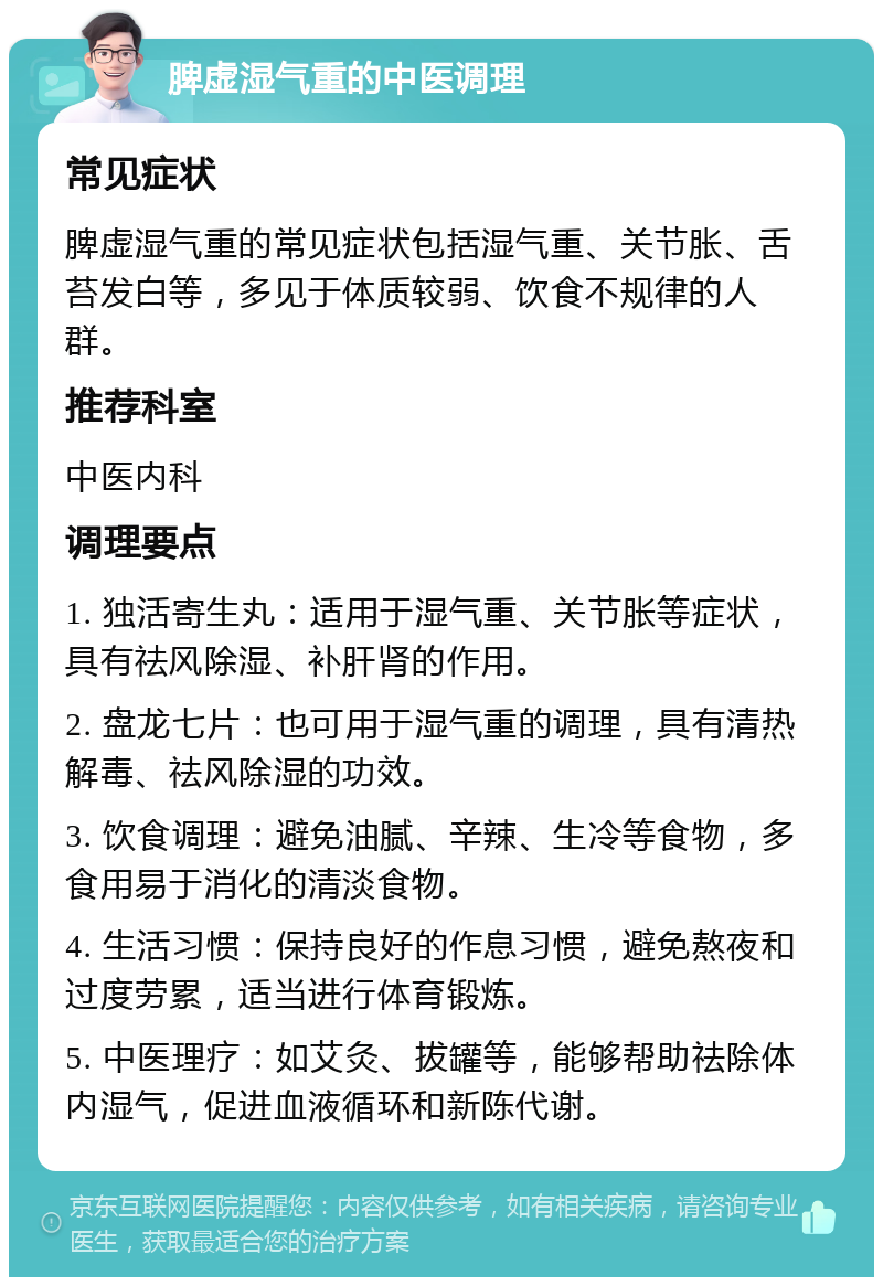 脾虚湿气重的中医调理 常见症状 脾虚湿气重的常见症状包括湿气重、关节胀、舌苔发白等，多见于体质较弱、饮食不规律的人群。 推荐科室 中医内科 调理要点 1. 独活寄生丸：适用于湿气重、关节胀等症状，具有祛风除湿、补肝肾的作用。 2. 盘龙七片：也可用于湿气重的调理，具有清热解毒、祛风除湿的功效。 3. 饮食调理：避免油腻、辛辣、生冷等食物，多食用易于消化的清淡食物。 4. 生活习惯：保持良好的作息习惯，避免熬夜和过度劳累，适当进行体育锻炼。 5. 中医理疗：如艾灸、拔罐等，能够帮助祛除体内湿气，促进血液循环和新陈代谢。