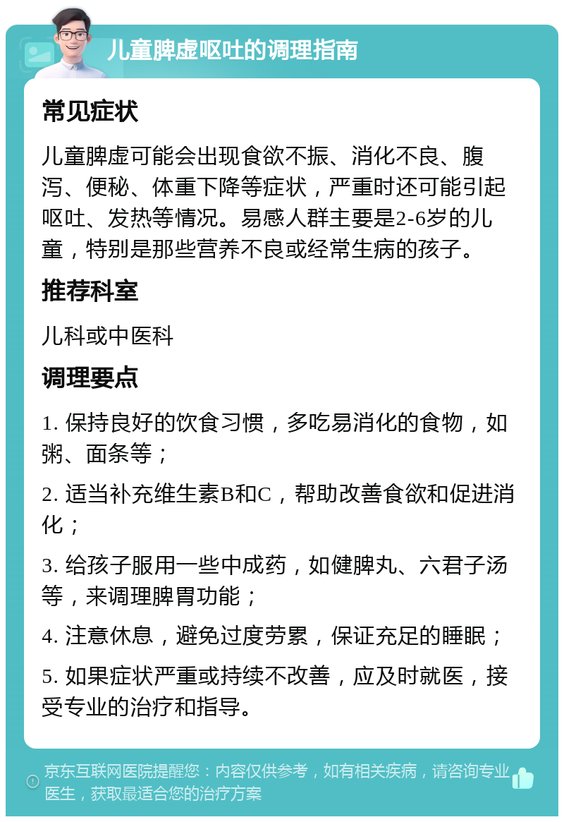 儿童脾虚呕吐的调理指南 常见症状 儿童脾虚可能会出现食欲不振、消化不良、腹泻、便秘、体重下降等症状，严重时还可能引起呕吐、发热等情况。易感人群主要是2-6岁的儿童，特别是那些营养不良或经常生病的孩子。 推荐科室 儿科或中医科 调理要点 1. 保持良好的饮食习惯，多吃易消化的食物，如粥、面条等； 2. 适当补充维生素B和C，帮助改善食欲和促进消化； 3. 给孩子服用一些中成药，如健脾丸、六君子汤等，来调理脾胃功能； 4. 注意休息，避免过度劳累，保证充足的睡眠； 5. 如果症状严重或持续不改善，应及时就医，接受专业的治疗和指导。