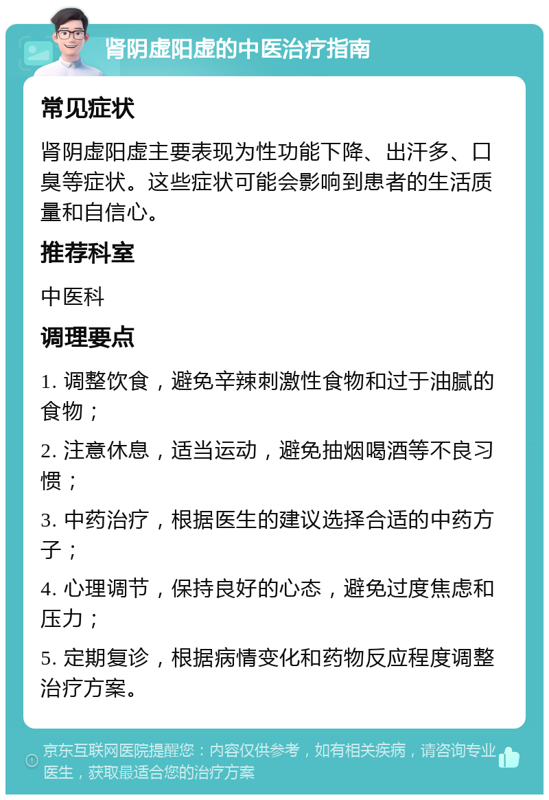 肾阴虚阳虚的中医治疗指南 常见症状 肾阴虚阳虚主要表现为性功能下降、出汗多、口臭等症状。这些症状可能会影响到患者的生活质量和自信心。 推荐科室 中医科 调理要点 1. 调整饮食，避免辛辣刺激性食物和过于油腻的食物； 2. 注意休息，适当运动，避免抽烟喝酒等不良习惯； 3. 中药治疗，根据医生的建议选择合适的中药方子； 4. 心理调节，保持良好的心态，避免过度焦虑和压力； 5. 定期复诊，根据病情变化和药物反应程度调整治疗方案。