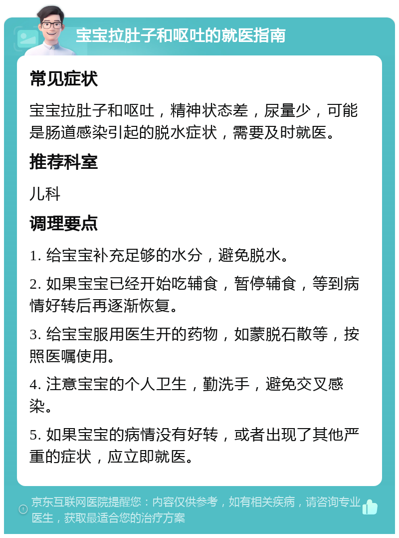 宝宝拉肚子和呕吐的就医指南 常见症状 宝宝拉肚子和呕吐，精神状态差，尿量少，可能是肠道感染引起的脱水症状，需要及时就医。 推荐科室 儿科 调理要点 1. 给宝宝补充足够的水分，避免脱水。 2. 如果宝宝已经开始吃辅食，暂停辅食，等到病情好转后再逐渐恢复。 3. 给宝宝服用医生开的药物，如蒙脱石散等，按照医嘱使用。 4. 注意宝宝的个人卫生，勤洗手，避免交叉感染。 5. 如果宝宝的病情没有好转，或者出现了其他严重的症状，应立即就医。