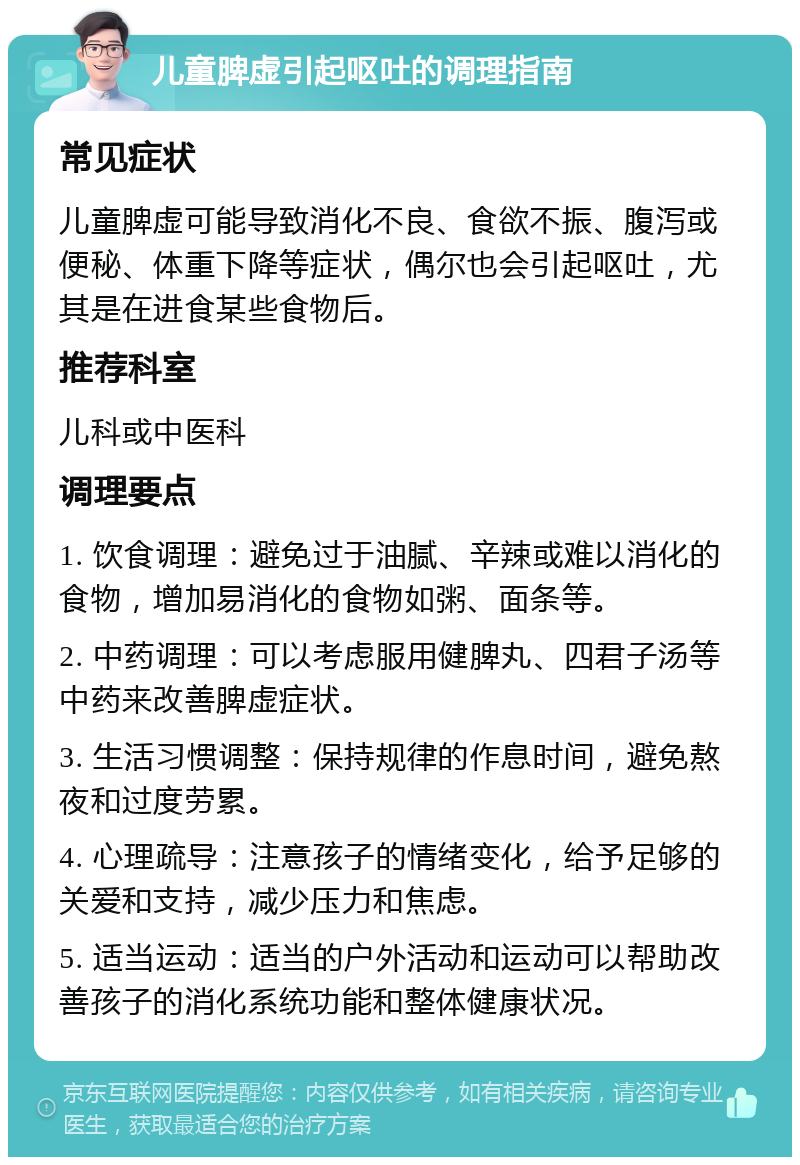 儿童脾虚引起呕吐的调理指南 常见症状 儿童脾虚可能导致消化不良、食欲不振、腹泻或便秘、体重下降等症状，偶尔也会引起呕吐，尤其是在进食某些食物后。 推荐科室 儿科或中医科 调理要点 1. 饮食调理：避免过于油腻、辛辣或难以消化的食物，增加易消化的食物如粥、面条等。 2. 中药调理：可以考虑服用健脾丸、四君子汤等中药来改善脾虚症状。 3. 生活习惯调整：保持规律的作息时间，避免熬夜和过度劳累。 4. 心理疏导：注意孩子的情绪变化，给予足够的关爱和支持，减少压力和焦虑。 5. 适当运动：适当的户外活动和运动可以帮助改善孩子的消化系统功能和整体健康状况。