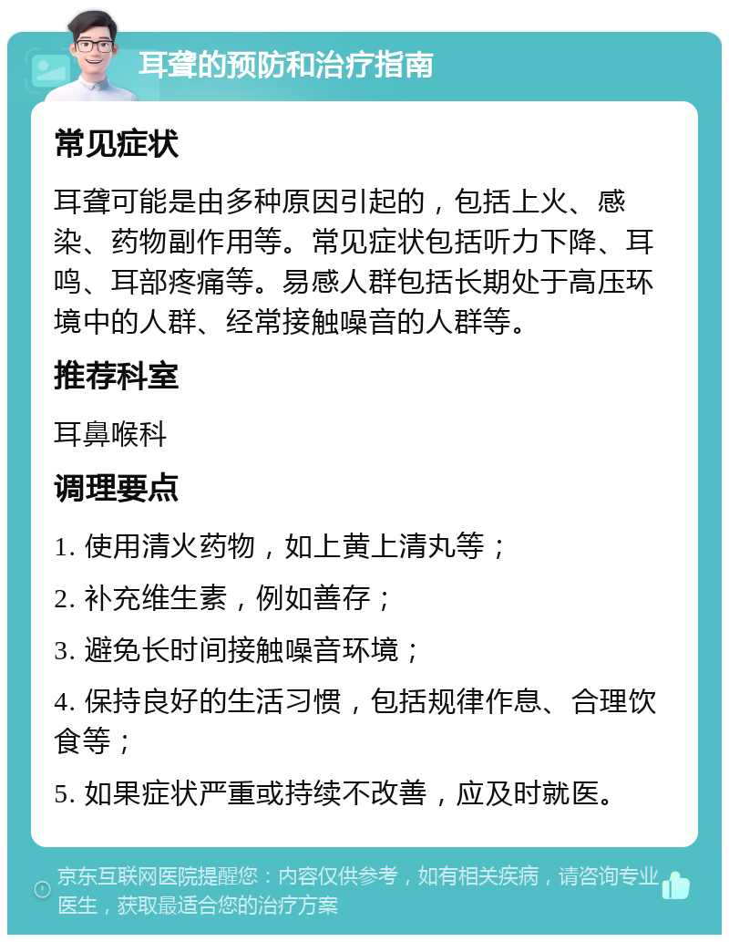 耳聋的预防和治疗指南 常见症状 耳聋可能是由多种原因引起的，包括上火、感染、药物副作用等。常见症状包括听力下降、耳鸣、耳部疼痛等。易感人群包括长期处于高压环境中的人群、经常接触噪音的人群等。 推荐科室 耳鼻喉科 调理要点 1. 使用清火药物，如上黄上清丸等； 2. 补充维生素，例如善存； 3. 避免长时间接触噪音环境； 4. 保持良好的生活习惯，包括规律作息、合理饮食等； 5. 如果症状严重或持续不改善，应及时就医。