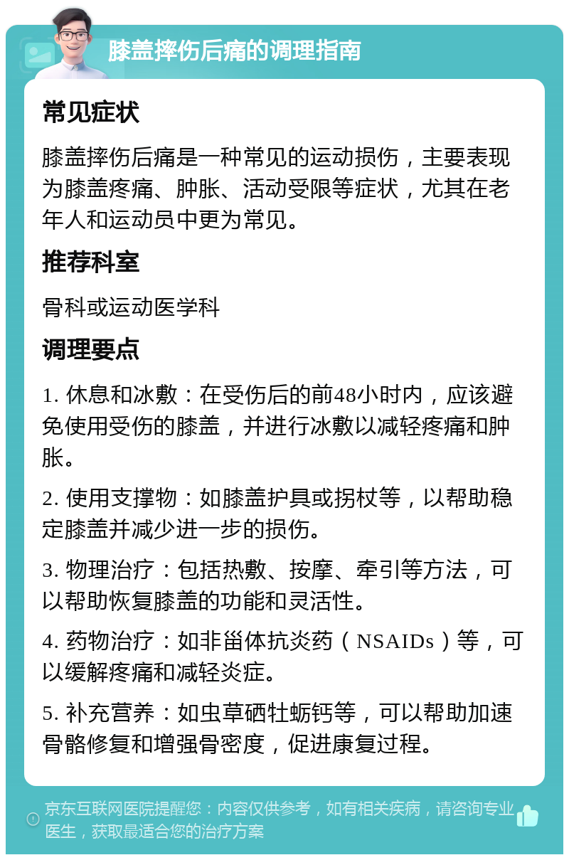 膝盖摔伤后痛的调理指南 常见症状 膝盖摔伤后痛是一种常见的运动损伤，主要表现为膝盖疼痛、肿胀、活动受限等症状，尤其在老年人和运动员中更为常见。 推荐科室 骨科或运动医学科 调理要点 1. 休息和冰敷：在受伤后的前48小时内，应该避免使用受伤的膝盖，并进行冰敷以减轻疼痛和肿胀。 2. 使用支撑物：如膝盖护具或拐杖等，以帮助稳定膝盖并减少进一步的损伤。 3. 物理治疗：包括热敷、按摩、牵引等方法，可以帮助恢复膝盖的功能和灵活性。 4. 药物治疗：如非甾体抗炎药（NSAIDs）等，可以缓解疼痛和减轻炎症。 5. 补充营养：如虫草硒牡蛎钙等，可以帮助加速骨骼修复和增强骨密度，促进康复过程。