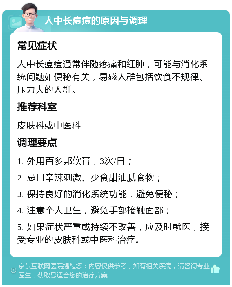 人中长痘痘的原因与调理 常见症状 人中长痘痘通常伴随疼痛和红肿，可能与消化系统问题如便秘有关，易感人群包括饮食不规律、压力大的人群。 推荐科室 皮肤科或中医科 调理要点 1. 外用百多邦软膏，3次/日； 2. 忌口辛辣刺激、少食甜油腻食物； 3. 保持良好的消化系统功能，避免便秘； 4. 注意个人卫生，避免手部接触面部； 5. 如果症状严重或持续不改善，应及时就医，接受专业的皮肤科或中医科治疗。