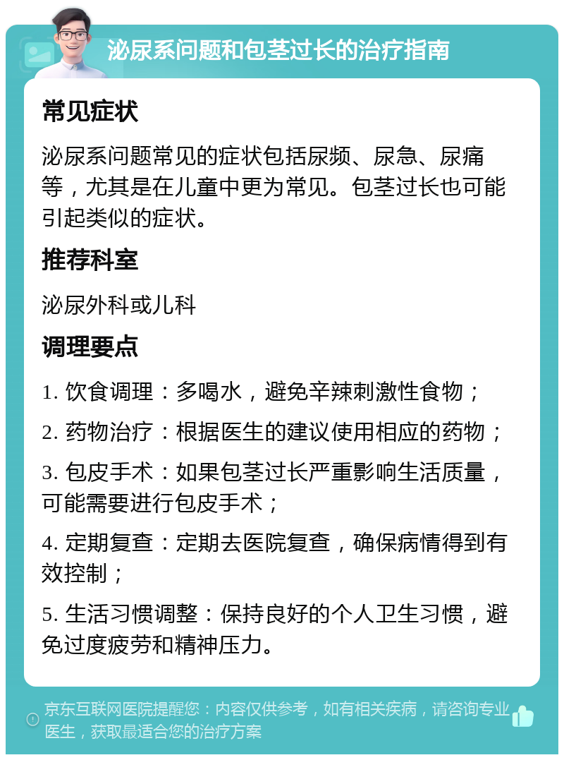 泌尿系问题和包茎过长的治疗指南 常见症状 泌尿系问题常见的症状包括尿频、尿急、尿痛等，尤其是在儿童中更为常见。包茎过长也可能引起类似的症状。 推荐科室 泌尿外科或儿科 调理要点 1. 饮食调理：多喝水，避免辛辣刺激性食物； 2. 药物治疗：根据医生的建议使用相应的药物； 3. 包皮手术：如果包茎过长严重影响生活质量，可能需要进行包皮手术； 4. 定期复查：定期去医院复查，确保病情得到有效控制； 5. 生活习惯调整：保持良好的个人卫生习惯，避免过度疲劳和精神压力。