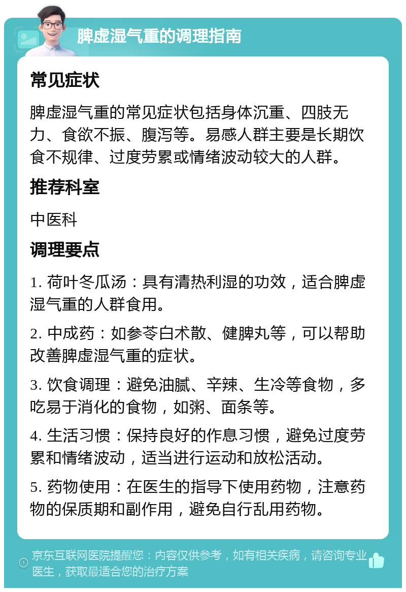 脾虚湿气重的调理指南 常见症状 脾虚湿气重的常见症状包括身体沉重、四肢无力、食欲不振、腹泻等。易感人群主要是长期饮食不规律、过度劳累或情绪波动较大的人群。 推荐科室 中医科 调理要点 1. 荷叶冬瓜汤：具有清热利湿的功效，适合脾虚湿气重的人群食用。 2. 中成药：如参苓白术散、健脾丸等，可以帮助改善脾虚湿气重的症状。 3. 饮食调理：避免油腻、辛辣、生冷等食物，多吃易于消化的食物，如粥、面条等。 4. 生活习惯：保持良好的作息习惯，避免过度劳累和情绪波动，适当进行运动和放松活动。 5. 药物使用：在医生的指导下使用药物，注意药物的保质期和副作用，避免自行乱用药物。