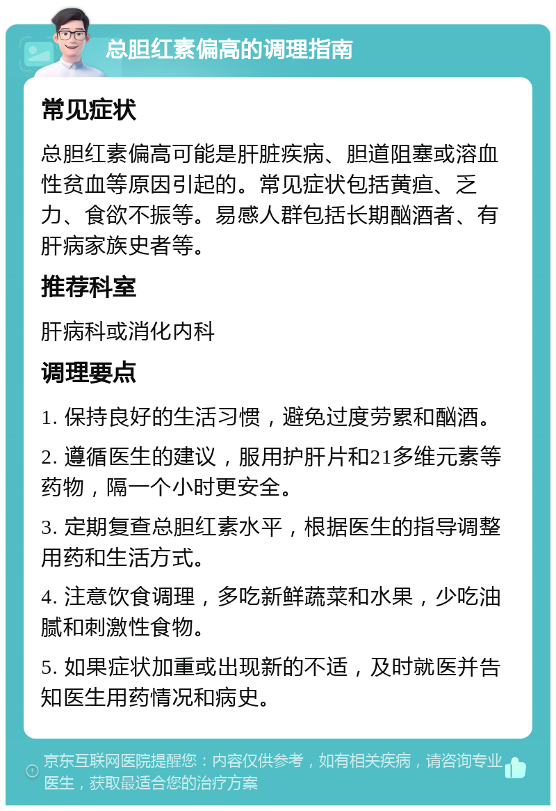 总胆红素偏高的调理指南 常见症状 总胆红素偏高可能是肝脏疾病、胆道阻塞或溶血性贫血等原因引起的。常见症状包括黄疸、乏力、食欲不振等。易感人群包括长期酗酒者、有肝病家族史者等。 推荐科室 肝病科或消化内科 调理要点 1. 保持良好的生活习惯，避免过度劳累和酗酒。 2. 遵循医生的建议，服用护肝片和21多维元素等药物，隔一个小时更安全。 3. 定期复查总胆红素水平，根据医生的指导调整用药和生活方式。 4. 注意饮食调理，多吃新鲜蔬菜和水果，少吃油腻和刺激性食物。 5. 如果症状加重或出现新的不适，及时就医并告知医生用药情况和病史。