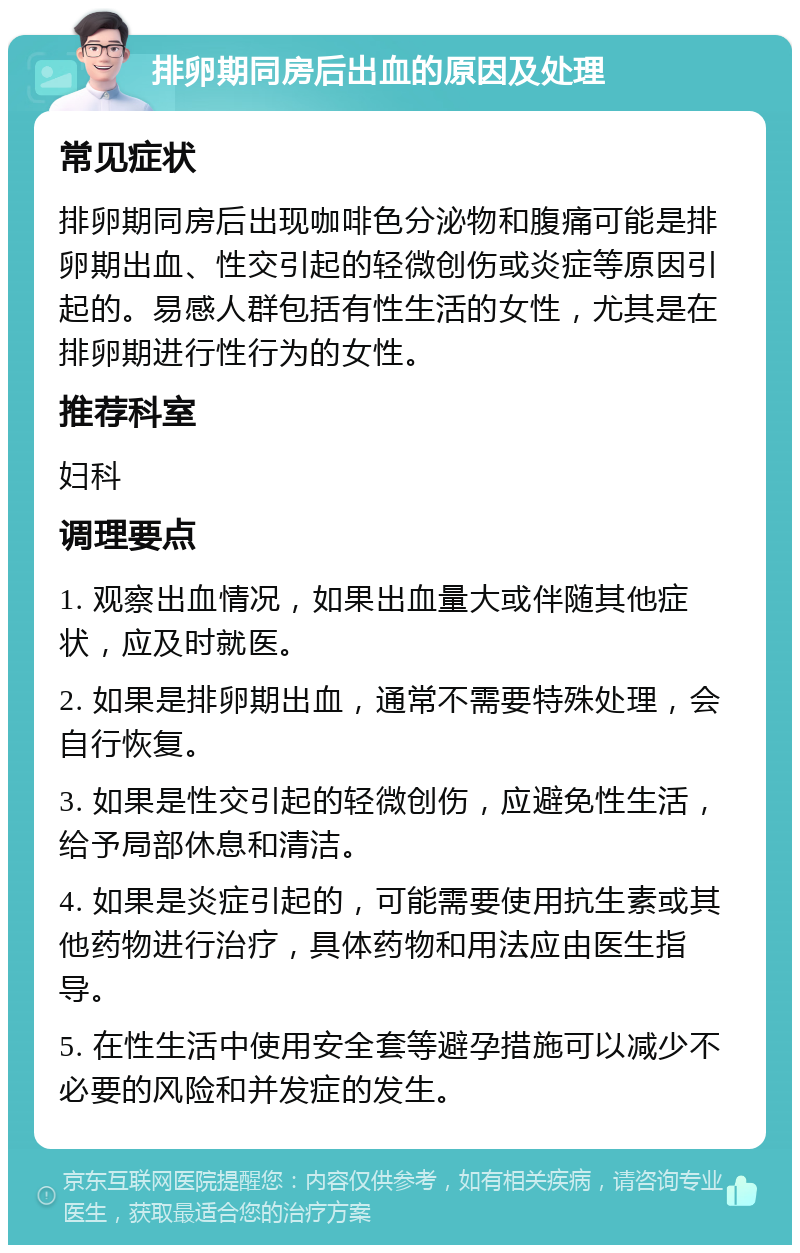 排卵期同房后出血的原因及处理 常见症状 排卵期同房后出现咖啡色分泌物和腹痛可能是排卵期出血、性交引起的轻微创伤或炎症等原因引起的。易感人群包括有性生活的女性，尤其是在排卵期进行性行为的女性。 推荐科室 妇科 调理要点 1. 观察出血情况，如果出血量大或伴随其他症状，应及时就医。 2. 如果是排卵期出血，通常不需要特殊处理，会自行恢复。 3. 如果是性交引起的轻微创伤，应避免性生活，给予局部休息和清洁。 4. 如果是炎症引起的，可能需要使用抗生素或其他药物进行治疗，具体药物和用法应由医生指导。 5. 在性生活中使用安全套等避孕措施可以减少不必要的风险和并发症的发生。