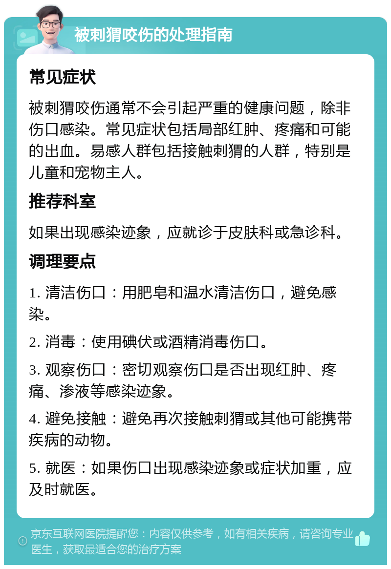 被刺猬咬伤的处理指南 常见症状 被刺猬咬伤通常不会引起严重的健康问题，除非伤口感染。常见症状包括局部红肿、疼痛和可能的出血。易感人群包括接触刺猬的人群，特别是儿童和宠物主人。 推荐科室 如果出现感染迹象，应就诊于皮肤科或急诊科。 调理要点 1. 清洁伤口：用肥皂和温水清洁伤口，避免感染。 2. 消毒：使用碘伏或酒精消毒伤口。 3. 观察伤口：密切观察伤口是否出现红肿、疼痛、渗液等感染迹象。 4. 避免接触：避免再次接触刺猬或其他可能携带疾病的动物。 5. 就医：如果伤口出现感染迹象或症状加重，应及时就医。