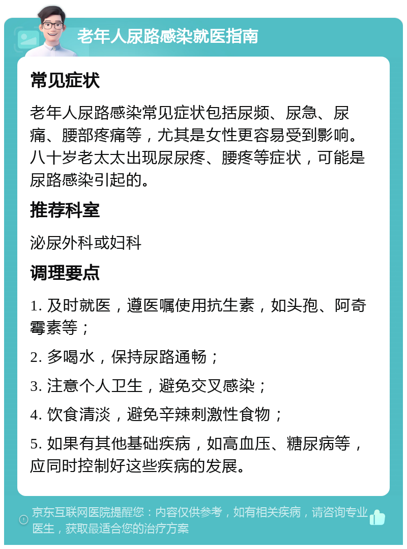 老年人尿路感染就医指南 常见症状 老年人尿路感染常见症状包括尿频、尿急、尿痛、腰部疼痛等，尤其是女性更容易受到影响。八十岁老太太出现尿尿疼、腰疼等症状，可能是尿路感染引起的。 推荐科室 泌尿外科或妇科 调理要点 1. 及时就医，遵医嘱使用抗生素，如头孢、阿奇霉素等； 2. 多喝水，保持尿路通畅； 3. 注意个人卫生，避免交叉感染； 4. 饮食清淡，避免辛辣刺激性食物； 5. 如果有其他基础疾病，如高血压、糖尿病等，应同时控制好这些疾病的发展。