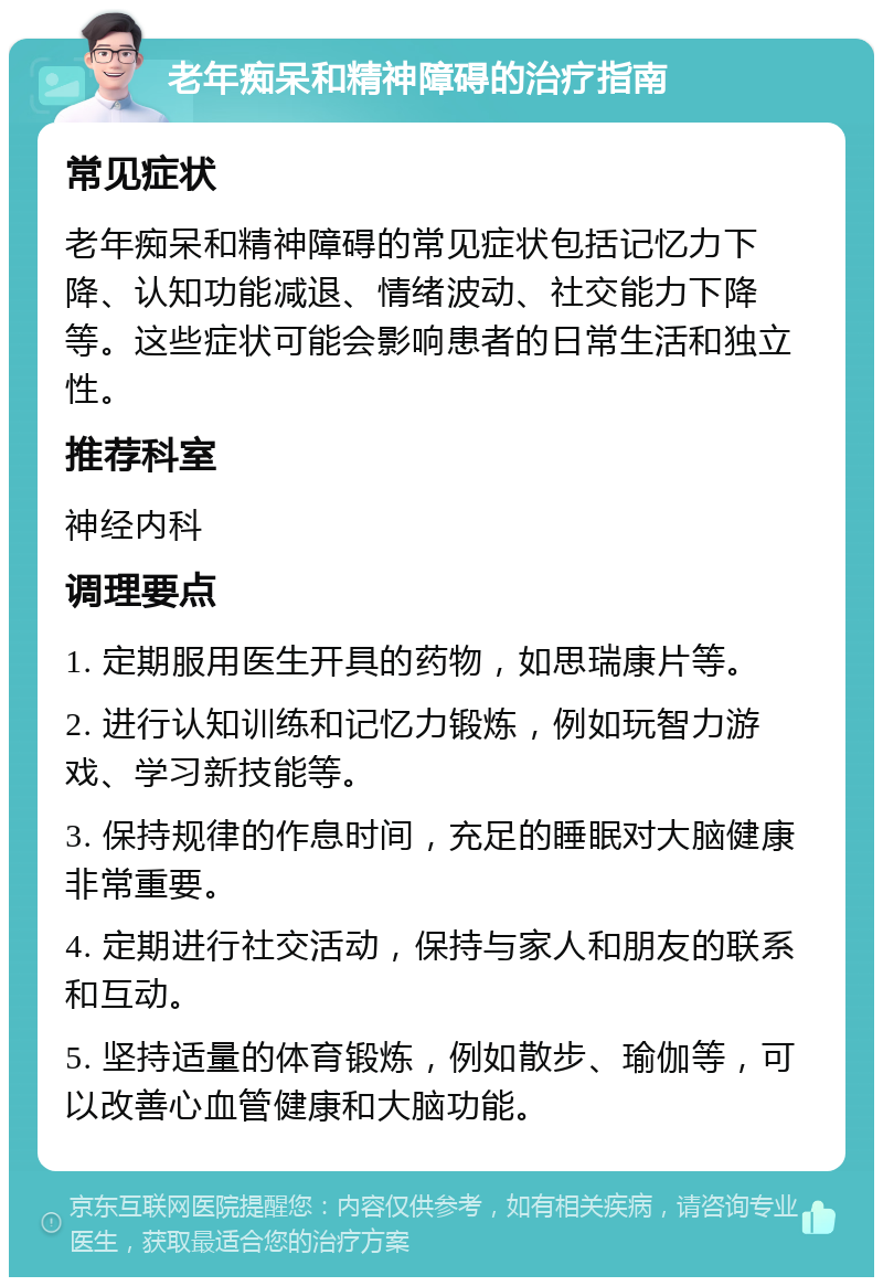 老年痴呆和精神障碍的治疗指南 常见症状 老年痴呆和精神障碍的常见症状包括记忆力下降、认知功能减退、情绪波动、社交能力下降等。这些症状可能会影响患者的日常生活和独立性。 推荐科室 神经内科 调理要点 1. 定期服用医生开具的药物，如思瑞康片等。 2. 进行认知训练和记忆力锻炼，例如玩智力游戏、学习新技能等。 3. 保持规律的作息时间，充足的睡眠对大脑健康非常重要。 4. 定期进行社交活动，保持与家人和朋友的联系和互动。 5. 坚持适量的体育锻炼，例如散步、瑜伽等，可以改善心血管健康和大脑功能。