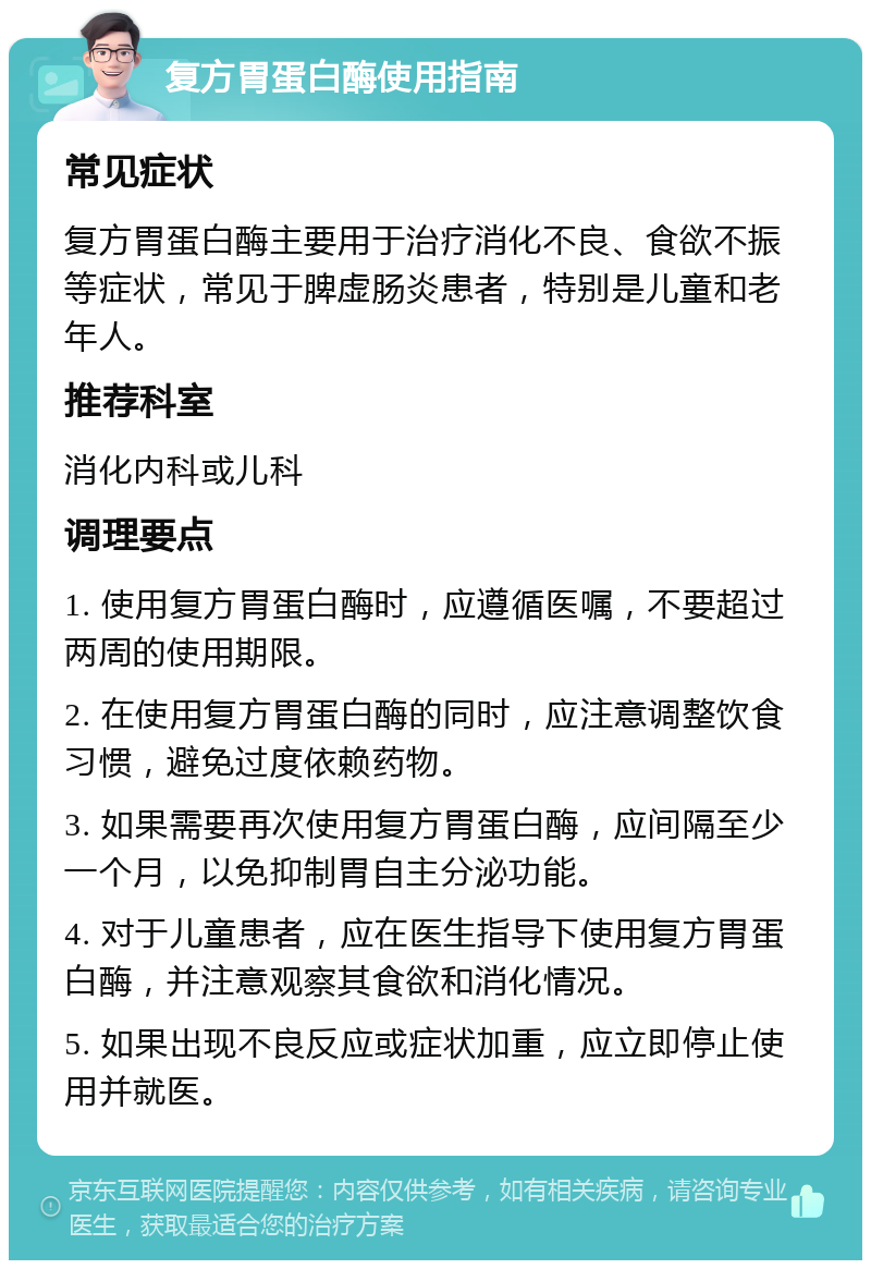 复方胃蛋白酶使用指南 常见症状 复方胃蛋白酶主要用于治疗消化不良、食欲不振等症状，常见于脾虚肠炎患者，特别是儿童和老年人。 推荐科室 消化内科或儿科 调理要点 1. 使用复方胃蛋白酶时，应遵循医嘱，不要超过两周的使用期限。 2. 在使用复方胃蛋白酶的同时，应注意调整饮食习惯，避免过度依赖药物。 3. 如果需要再次使用复方胃蛋白酶，应间隔至少一个月，以免抑制胃自主分泌功能。 4. 对于儿童患者，应在医生指导下使用复方胃蛋白酶，并注意观察其食欲和消化情况。 5. 如果出现不良反应或症状加重，应立即停止使用并就医。