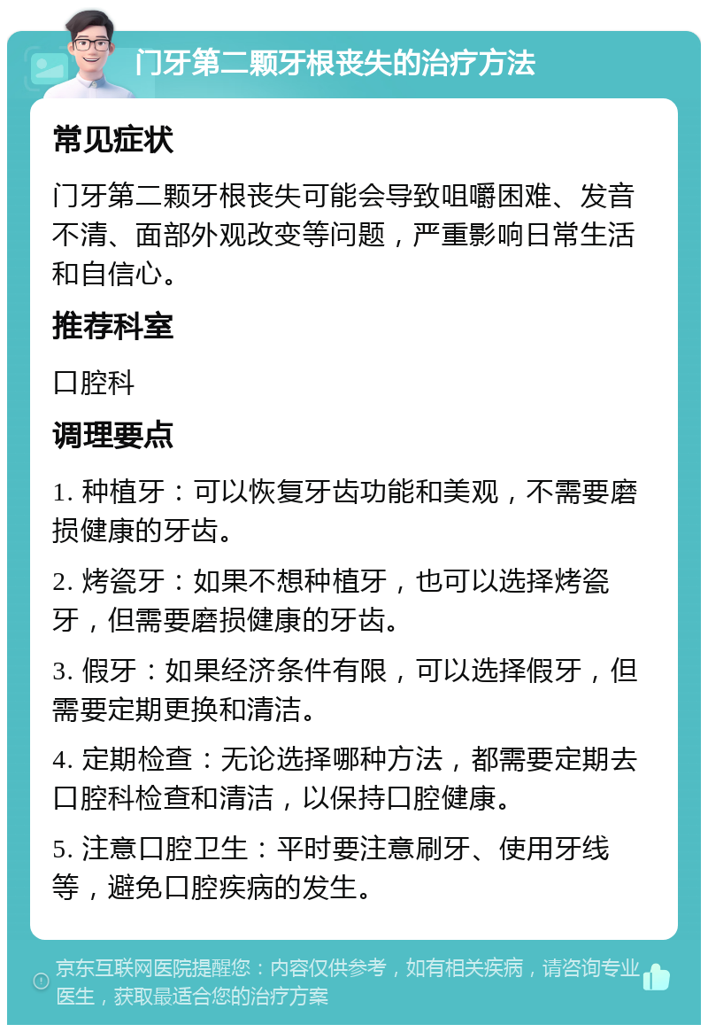 门牙第二颗牙根丧失的治疗方法 常见症状 门牙第二颗牙根丧失可能会导致咀嚼困难、发音不清、面部外观改变等问题，严重影响日常生活和自信心。 推荐科室 口腔科 调理要点 1. 种植牙：可以恢复牙齿功能和美观，不需要磨损健康的牙齿。 2. 烤瓷牙：如果不想种植牙，也可以选择烤瓷牙，但需要磨损健康的牙齿。 3. 假牙：如果经济条件有限，可以选择假牙，但需要定期更换和清洁。 4. 定期检查：无论选择哪种方法，都需要定期去口腔科检查和清洁，以保持口腔健康。 5. 注意口腔卫生：平时要注意刷牙、使用牙线等，避免口腔疾病的发生。