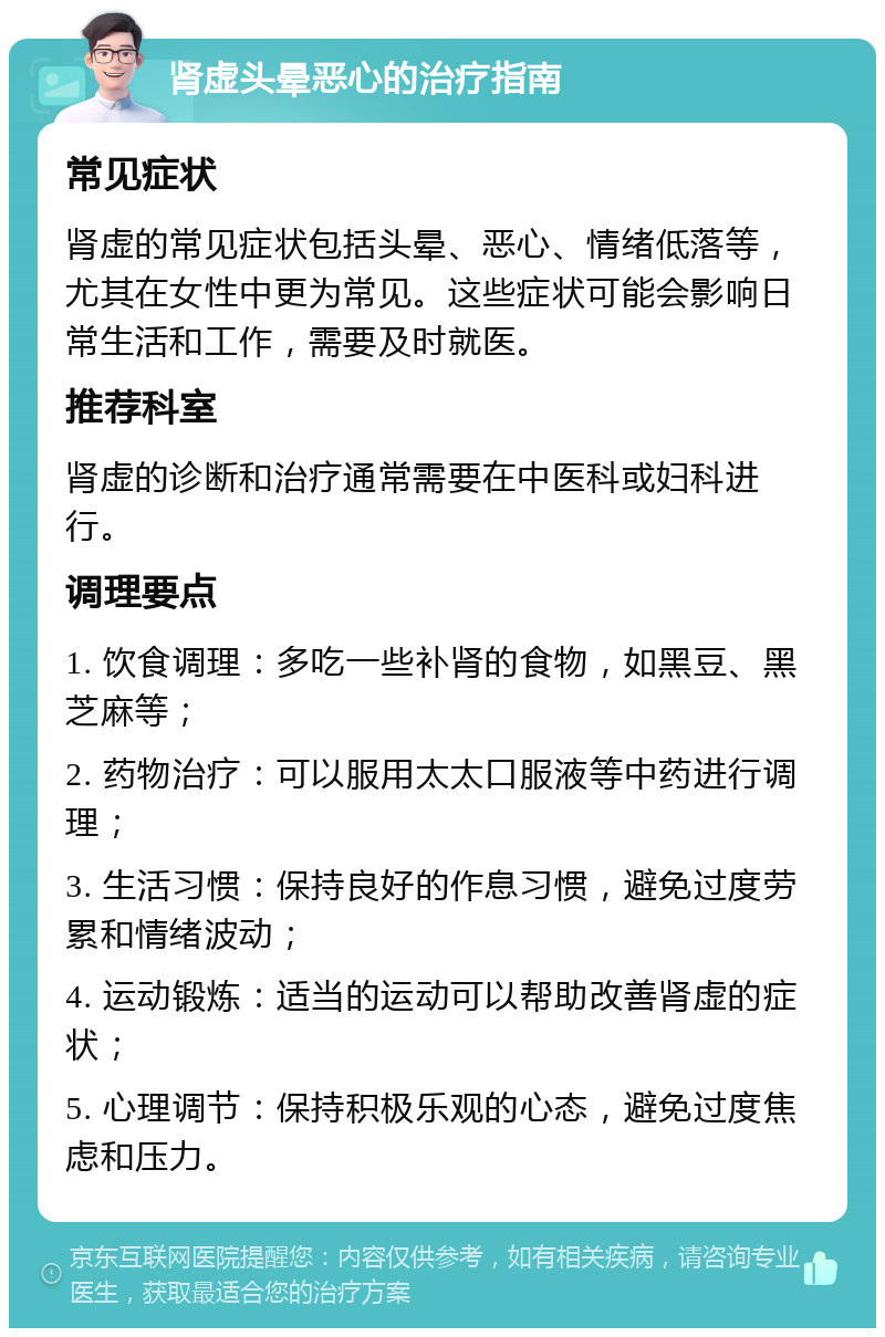 肾虚头晕恶心的治疗指南 常见症状 肾虚的常见症状包括头晕、恶心、情绪低落等，尤其在女性中更为常见。这些症状可能会影响日常生活和工作，需要及时就医。 推荐科室 肾虚的诊断和治疗通常需要在中医科或妇科进行。 调理要点 1. 饮食调理：多吃一些补肾的食物，如黑豆、黑芝麻等； 2. 药物治疗：可以服用太太口服液等中药进行调理； 3. 生活习惯：保持良好的作息习惯，避免过度劳累和情绪波动； 4. 运动锻炼：适当的运动可以帮助改善肾虚的症状； 5. 心理调节：保持积极乐观的心态，避免过度焦虑和压力。