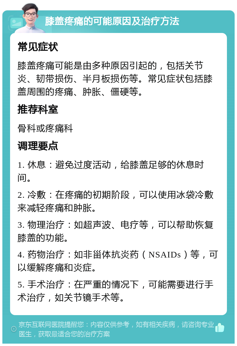 膝盖疼痛的可能原因及治疗方法 常见症状 膝盖疼痛可能是由多种原因引起的，包括关节炎、韧带损伤、半月板损伤等。常见症状包括膝盖周围的疼痛、肿胀、僵硬等。 推荐科室 骨科或疼痛科 调理要点 1. 休息：避免过度活动，给膝盖足够的休息时间。 2. 冷敷：在疼痛的初期阶段，可以使用冰袋冷敷来减轻疼痛和肿胀。 3. 物理治疗：如超声波、电疗等，可以帮助恢复膝盖的功能。 4. 药物治疗：如非甾体抗炎药（NSAIDs）等，可以缓解疼痛和炎症。 5. 手术治疗：在严重的情况下，可能需要进行手术治疗，如关节镜手术等。