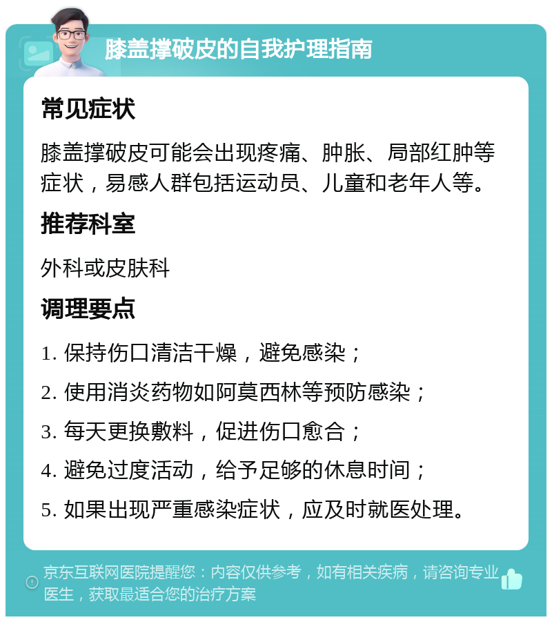 膝盖撑破皮的自我护理指南 常见症状 膝盖撑破皮可能会出现疼痛、肿胀、局部红肿等症状，易感人群包括运动员、儿童和老年人等。 推荐科室 外科或皮肤科 调理要点 1. 保持伤口清洁干燥，避免感染； 2. 使用消炎药物如阿莫西林等预防感染； 3. 每天更换敷料，促进伤口愈合； 4. 避免过度活动，给予足够的休息时间； 5. 如果出现严重感染症状，应及时就医处理。