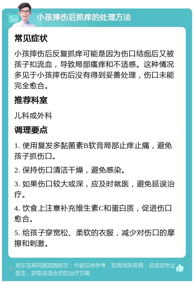 小孩摔伤后抓痒的处理方法 常见症状 小孩摔伤后反复抓痒可能是因为伤口结痂后又被孩子扣流血，导致局部瘙痒和不适感。这种情况多见于小孩摔伤后没有得到妥善处理，伤口未能完全愈合。 推荐科室 儿科或外科 调理要点 1. 使用复发多黏菌素B软膏局部止痒止痛，避免孩子抓伤口。 2. 保持伤口清洁干燥，避免感染。 3. 如果伤口较大或深，应及时就医，避免延误治疗。 4. 饮食上注意补充维生素C和蛋白质，促进伤口愈合。 5. 给孩子穿宽松、柔软的衣服，减少对伤口的摩擦和刺激。