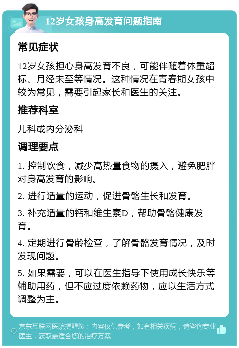 12岁女孩身高发育问题指南 常见症状 12岁女孩担心身高发育不良，可能伴随着体重超标、月经未至等情况。这种情况在青春期女孩中较为常见，需要引起家长和医生的关注。 推荐科室 儿科或内分泌科 调理要点 1. 控制饮食，减少高热量食物的摄入，避免肥胖对身高发育的影响。 2. 进行适量的运动，促进骨骼生长和发育。 3. 补充适量的钙和维生素D，帮助骨骼健康发育。 4. 定期进行骨龄检查，了解骨骼发育情况，及时发现问题。 5. 如果需要，可以在医生指导下使用成长快乐等辅助用药，但不应过度依赖药物，应以生活方式调整为主。