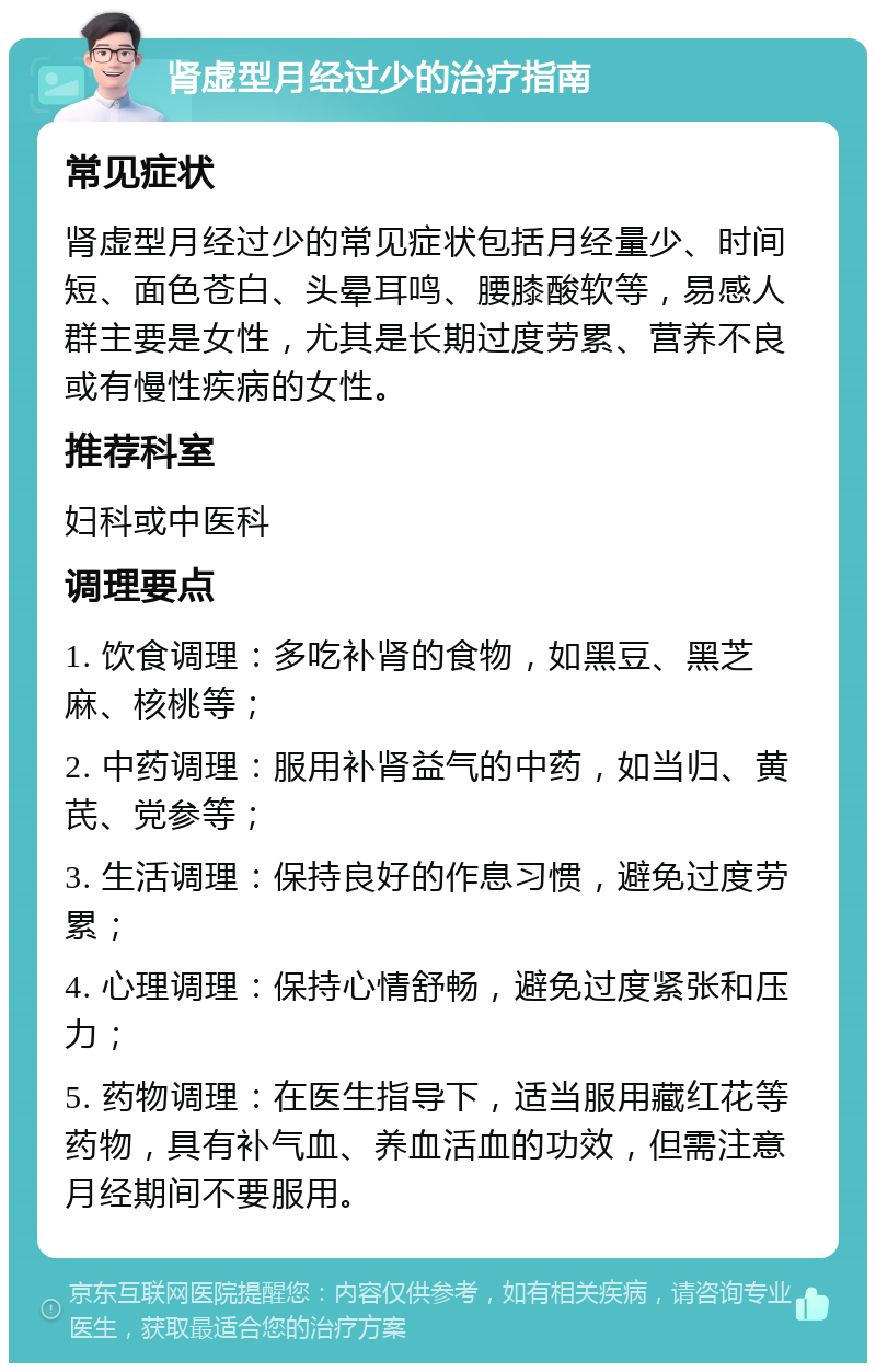 肾虚型月经过少的治疗指南 常见症状 肾虚型月经过少的常见症状包括月经量少、时间短、面色苍白、头晕耳鸣、腰膝酸软等，易感人群主要是女性，尤其是长期过度劳累、营养不良或有慢性疾病的女性。 推荐科室 妇科或中医科 调理要点 1. 饮食调理：多吃补肾的食物，如黑豆、黑芝麻、核桃等； 2. 中药调理：服用补肾益气的中药，如当归、黄芪、党参等； 3. 生活调理：保持良好的作息习惯，避免过度劳累； 4. 心理调理：保持心情舒畅，避免过度紧张和压力； 5. 药物调理：在医生指导下，适当服用藏红花等药物，具有补气血、养血活血的功效，但需注意月经期间不要服用。