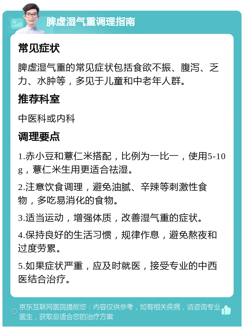 脾虚湿气重调理指南 常见症状 脾虚湿气重的常见症状包括食欲不振、腹泻、乏力、水肿等，多见于儿童和中老年人群。 推荐科室 中医科或内科 调理要点 1.赤小豆和薏仁米搭配，比例为一比一，使用5-10g，薏仁米生用更适合祛湿。 2.注意饮食调理，避免油腻、辛辣等刺激性食物，多吃易消化的食物。 3.适当运动，增强体质，改善湿气重的症状。 4.保持良好的生活习惯，规律作息，避免熬夜和过度劳累。 5.如果症状严重，应及时就医，接受专业的中西医结合治疗。