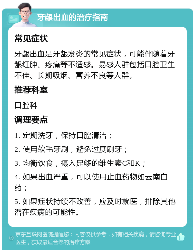 牙龈出血的治疗指南 常见症状 牙龈出血是牙龈发炎的常见症状，可能伴随着牙龈红肿、疼痛等不适感。易感人群包括口腔卫生不佳、长期吸烟、营养不良等人群。 推荐科室 口腔科 调理要点 1. 定期洗牙，保持口腔清洁； 2. 使用软毛牙刷，避免过度刷牙； 3. 均衡饮食，摄入足够的维生素C和K； 4. 如果出血严重，可以使用止血药物如云南白药； 5. 如果症状持续不改善，应及时就医，排除其他潜在疾病的可能性。